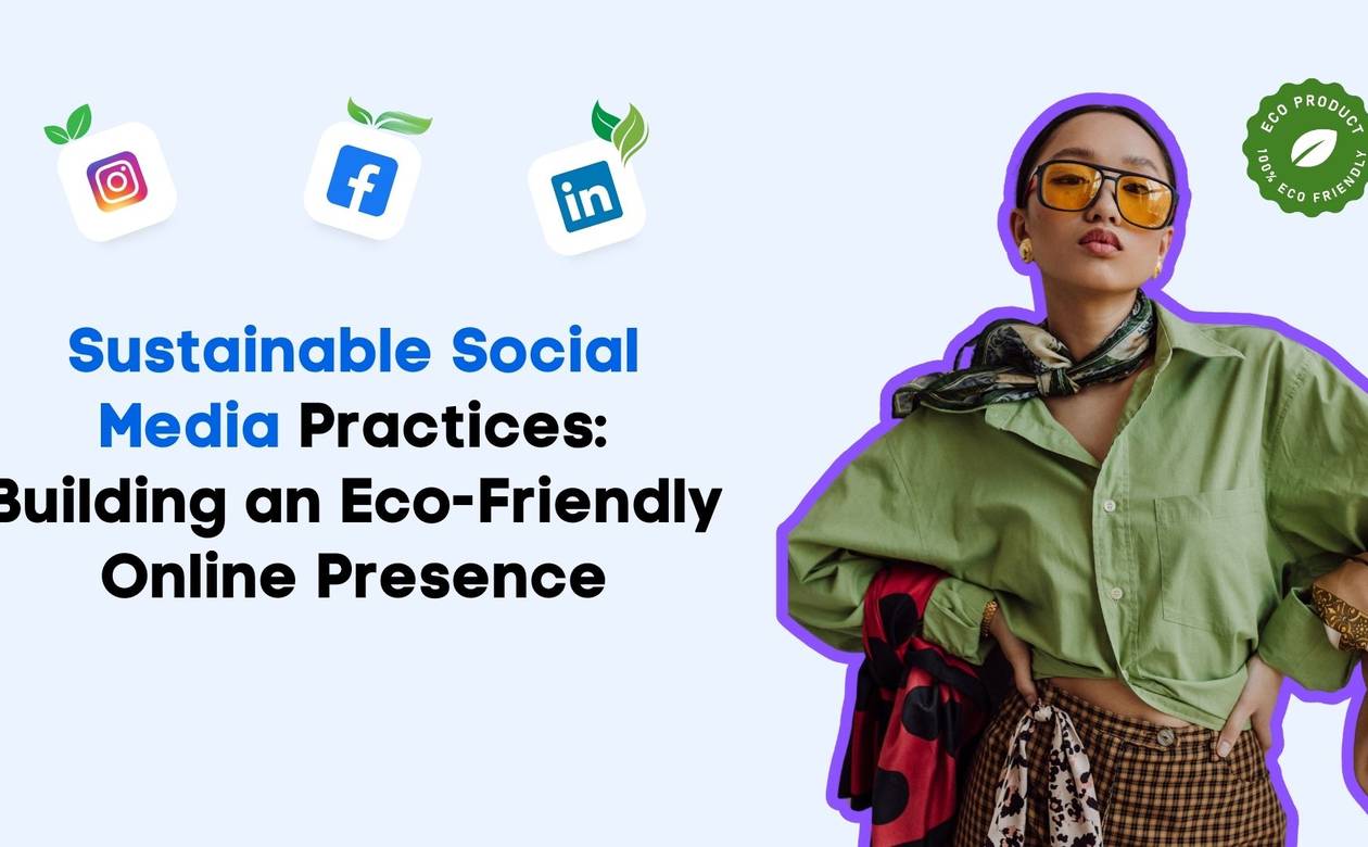 Sustainable Social Media Practices Building an Eco-Friendly Online Presence