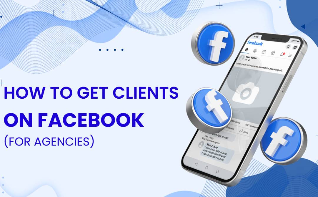 How to Get Clients on Facebook (For Agencies)