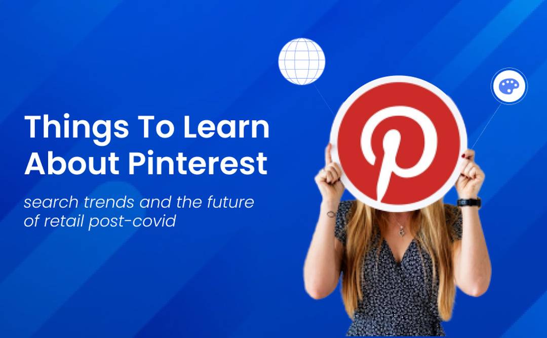Things To Learn About Pinterest Search Trends And the Future of Retail Post-COVID