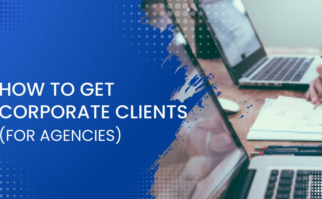 How to Get Corporate Clients (For Agencies)