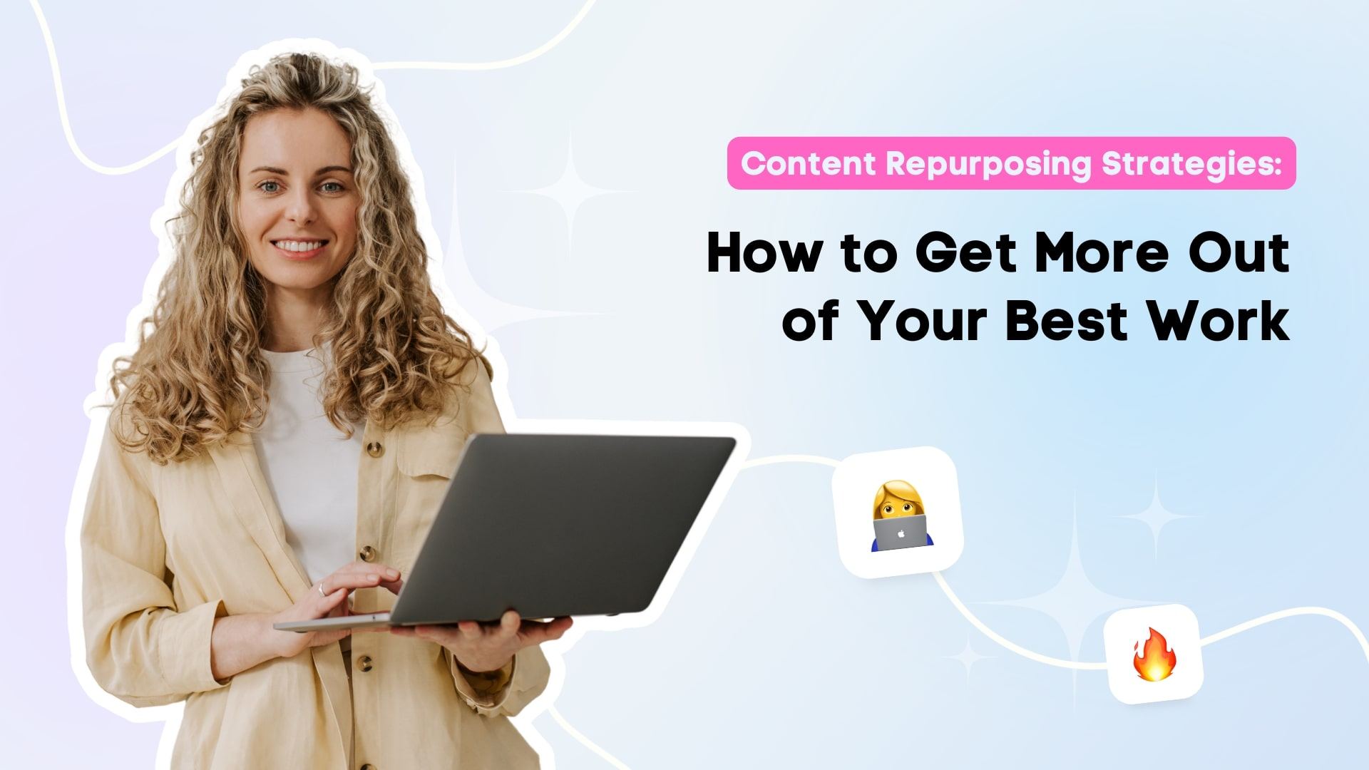Content Repurposing Strategies: How to Get More Out of Your Best Work Content Repurposing Strategies: How to Get More Out of Your Best Work