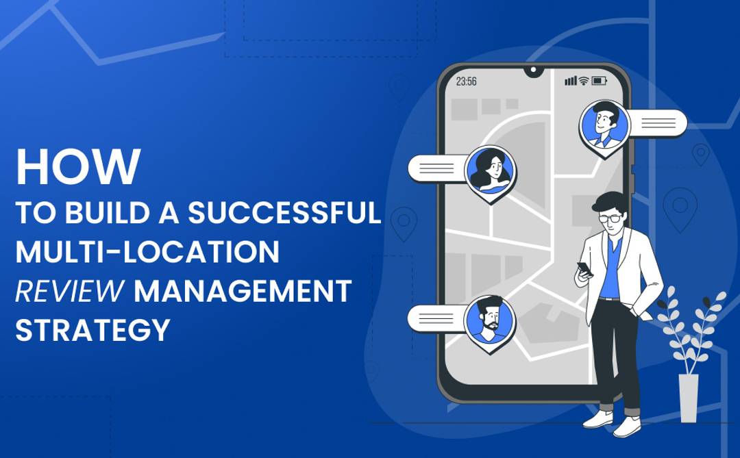 How to Build a Successful Multi-Location Review Management Strategy